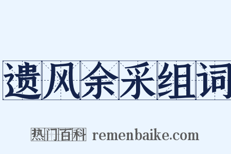 遗风余采组词是什么意思的图片